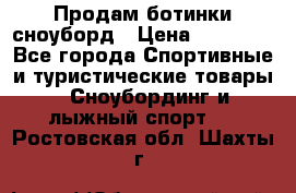 Продам ботинки сноуборд › Цена ­ 10 000 - Все города Спортивные и туристические товары » Сноубординг и лыжный спорт   . Ростовская обл.,Шахты г.
